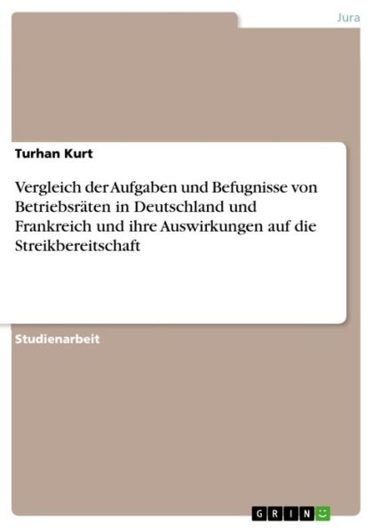 Vergleich der Aufgaben und Befugnisse von Betriebsräten in Deutschland und Frankreich und ihre Auswirkungen auf die Streikbereitschaft