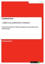 Title: 'Opfer aus politischen Gründen': Das Österreichische Opferfürsorgegesetz am Beispiel einer Opfergruppe, Author: Leonhard Kern