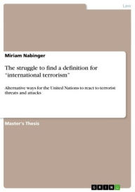 Title: The struggle to find a definition for 'international terrorism': Alternative ways for the United Nations to react to terrorist threats and attacks, Author: Miriam Nabinger