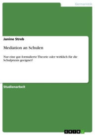 Title: Mediation an Schulen: Nur eine gut formulierte Theorie oder wirklich für die Schulpraxis geeignet?, Author: Janine Streb