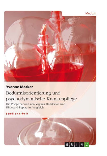 Bedürfnisorientierung und psychodynamische Krankenpflege: Die Pflegetheorien von Virginia Henderson und Hildegard Peplau im Vergleich