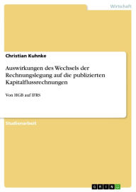 Title: Auswirkungen des Wechsels der Rechnungslegung auf die publizierten Kapitalflussrechnungen: Von HGB auf IFRS, Author: Christian Kuhnke