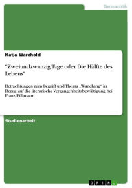 Title: 'Zweiundzwanzig Tage oder Die Hälfte des Lebens': Betrachtungen zum Begriff und Thema 'Wandlung' in Bezug auf die literarische Vergangenheitsbewältigung bei Franz Fühmann, Author: Katja Warchold