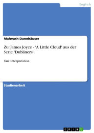 Title: Zu: James Joyce - 'A Little Cloud' aus der Serie 'Dubliners': Eine Interpretation, Author: Mahvash Dannhäuser