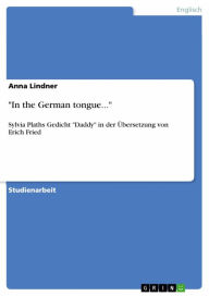 Title: 'In the German tongue...': Sylvia Plaths Gedicht 'Daddy' in der Übersetzung von Erich Fried, Author: Anna Lindner