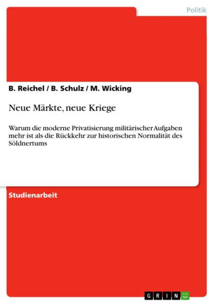 Neue Märkte, neue Kriege: Warum die moderne Privatisierung militärischer Aufgaben mehr ist als die Rückkehr zur historischen Normalität des Söldnertums