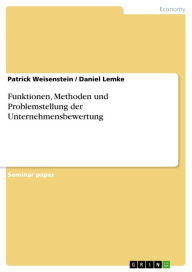 Title: Funktionen, Methoden und Problemstellung der Unternehmensbewertung, Author: Patrick Weisenstein