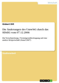 Title: Die Änderungen des UmwStG durch das SEStEG vom 07.12.2006: Die Verschmelzung / Vermögensübertragung auf eine andere Körperschaft (Stand 2007), Author: Gisbert Dill