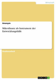 Title: Mikrofinanz als Instrument der Entwicklungshilfe, Author: Anonym