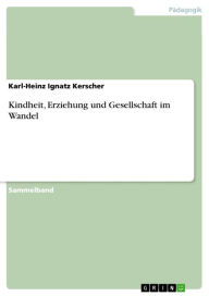 Title: Kindheit, Erziehung und Gesellschaft im Wandel, Author: Karl-Heinz Ignatz Kerscher