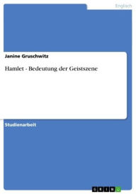 Title: Hamlet - Bedeutung der Geistszene: Bedeutung der Geistszene, Author: Janine Gruschwitz