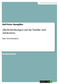 Title: Alkoholwirkungen auf die Familie und Adoleszenz: Eine Systemanalyse, Author: Ralf-Peter Nungäßer
