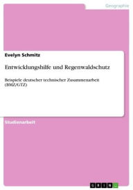 Title: Entwicklungshilfe und Regenwaldschutz: Beispiele deutscher technischer Zusammenarbeit (BMZ/GTZ), Author: Evelyn Schmitz