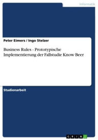 Title: Business Rules - Prototypische Implementierung der Fallstudie Know Beer: Prototypische Implementierung der Fallstudie Know Beer, Author: Peter Eimers