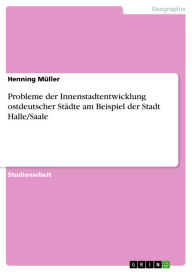 Title: Probleme der Innenstadtentwicklung ostdeutscher Städte am Beispiel der Stadt Halle/Saale, Author: Henning Müller