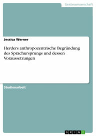 Title: Herders anthropozentrische Begründung des Sprachursprungs und dessen Voraussetzungen, Author: Jessica Werner