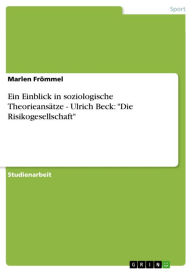 Ein Einblick in soziologische Theorieansätze - Ulrich Beck: 'Die Risikogesellschaft': Ulrich Beck: 'Die Risikogesellschaft'