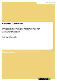 Title: Programmierungs-Frameworks für Metaheuristiken: Softwareübersicht, Author: Christian Luschmann