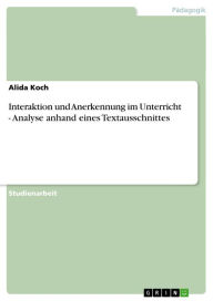 Title: Interaktion und Anerkennung im Unterricht - Analyse anhand eines Textausschnittes: Analyse anhand eines Textausschnittes, Author: Alida Koch