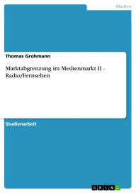 Title: Marktabgrenzung im Medienmarkt II - Radio/Fernsehen: Radio/Fernsehen, Author: Thomas Grohmann