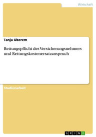 Title: Rettungspflicht des Versicherungsnehmers und Rettungskostenersatzanspruch, Author: Tanja Oberem
