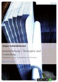 Title: Instandhaltung - Strategiefindung. Möglichkeiten, Auswahl und Einführung an einem Praxisbeispiel, Author: Jürgen Schwießelmann