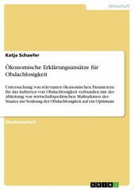 Title: Ökonomische Erklärungsansätze für Obdachlosigkeit: Untersuchung von relevanten ökonomischen Parametern für das Auftreten von Obdachlosigkeit verbunden mit der Ableitung von wirtschaftspolitischen Maßnahmen des Staates zur Senkung der Obdachlosigkeit auf e, Author: Katja Schaefer