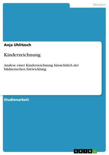 Kinderzeichnung: Analyse einer Kinderzeichnung hinsichtlich der bildnerischen Entwicklung