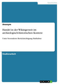 Title: Handel in der Wikingerzeit im archäologisch-historischen Kontext: Unter besonderer Berücksichtigung Haithabus, Author: Anonym