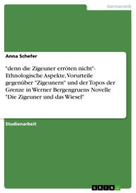 Title: 'denn die Zigeuner erröten nicht'- Ethnologische Aspekte, Vorurteile gegenüber 'Zigeunern' und der Topos der Grenze in Werner Bergengruens Novelle 'Die Zigeuner und das Wiesel', Author: Anna Schefer