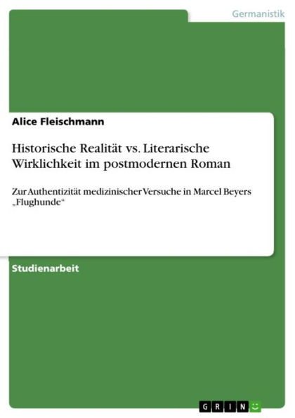 Historische Realität vs. Literarische Wirklichkeit im postmodernen Roman: Zur Authentizität medizinischer Versuche in Marcel Beyers 'Flughunde'