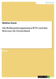 Title: Die Welthandelsorganisation WTO und ihre Relevanz für Deutschland, Author: Mathias Kunze