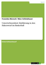 Title: Unterrichtseinheit: Einführung in den Hakenwurf im Basketball, Author: Franziska Maresch