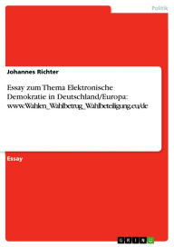 Title: Essay zum Thema Elektronische Demokratie in Deutschland/Europa: www.Wahlen_Wahlbetrug_Wahlbeteiligung.eu/de, Author: Johannes Richter