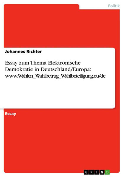 Essay zum Thema Elektronische Demokratie in Deutschland/Europa: www.Wahlen_Wahlbetrug_Wahlbeteiligung.eu/de