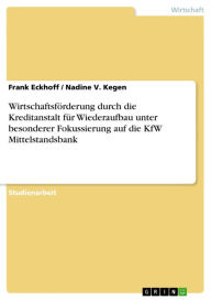 Title: Wirtschaftsförderung durch die Kreditanstalt für Wiederaufbau unter besonderer Fokussierung auf die KfW Mittelstandsbank, Author: Frank Eckhoff