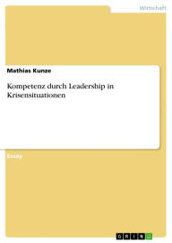 Title: Kompetenz durch Leadership in Krisensituationen, Author: Mathias Kunze