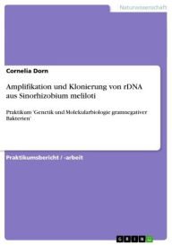 Title: Amplifikation und Klonierung von rDNA aus Sinorhizobium meliloti: Praktikum 'Genetik und Molekularbiologie gramnegativer Bakterien', Author: Cornelia Dorn