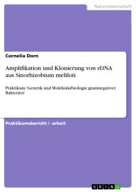Title: Amplifikation und Klonierung von rDNA aus Sinorhizobium meliloti: Praktikum 'Genetik und Molekularbiologie gramnegativer Bakterien', Author: Cornelia Dorn