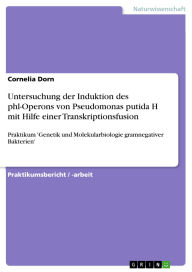 Title: Untersuchung der Induktion des phl-Operons von Pseudomonas putida H mit Hilfe einer Transkriptionsfusion: Praktikum 'Genetik und Molekularbiologie gramnegativer Bakterien', Author: Cornelia Dorn