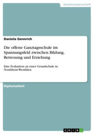 Title: Die offene Ganztagsschule im Spannungsfeld zwischen Bildung, Betreuung und Erziehung: Eine Evaluation an einer Grundschule in Nordrhein-Westfalen, Author: Daniela Gennrich