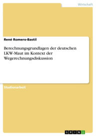 Title: Berechnungsgrundlagen der deutschen LKW-Maut im Kontext der Wegerechnungsdiskussion, Author: René Romero-Bastil