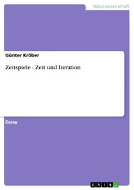 Title: Zeitspiele - Zeit und Iteration: Zeit und Iteration, Author: Günter Kröber