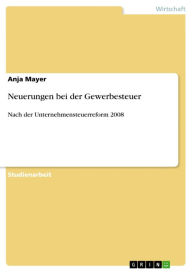 Title: Neuerungen bei der Gewerbesteuer: Nach der Unternehmensteuerreform 2008, Author: Anja Mayer