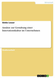 Title: Ansätze zur Gestaltung einer Innovationskultur im Unternehmen, Author: Sönke Lesser