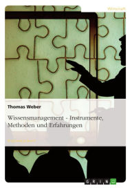 Title: Wissensmanagement - Instrumente, Methoden und Erfahrungen: Instrumente, Methoden und Erfahrungen, Author: Thomas Weber