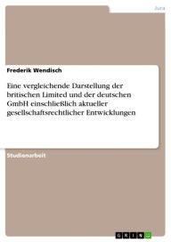 Title: Eine vergleichende Darstellung der britischen Limited und der deutschen GmbH einschließlich aktueller gesellschaftsrechtlicher Entwicklungen, Author: Frederik Wendisch