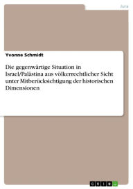 Title: Die gegenwärtige Situation in Israel/Palästina aus völkerrechtlicher Sicht unter Mitberücksichtigung der historischen Dimensionen, Author: Yvonne Schmidt