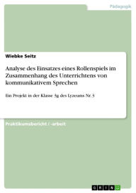 Title: Analyse des Einsatzes eines Rollenspiels im Zusammenhang des Unterrichtens von kommunikativem Sprechen: Ein Projekt in der Klasse 3g des Lyzeums Nr. 3, Author: Wiebke Seitz