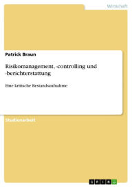 Title: Risikomanagement, -controlling und -berichterstattung: Eine kritische Bestandsaufnahme, Author: Patrick Braun